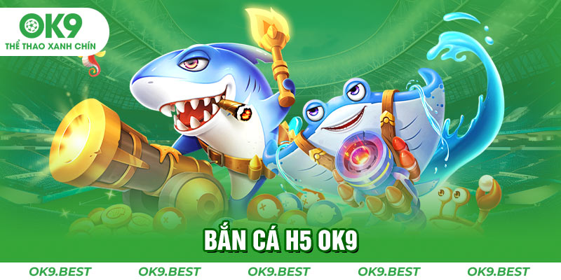 Bắn Cá H5 OK9