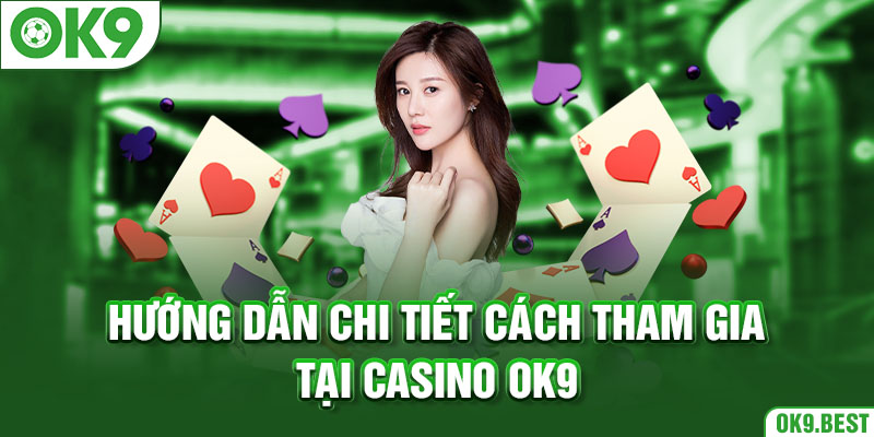 Hướng dẫn chi tiết cách tham gia tại casino OK9