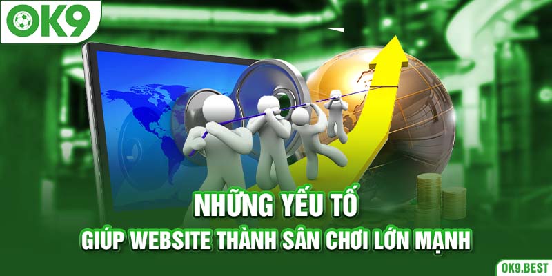 Những yếu tố giúp website thành sân chơi lớn mạnh  