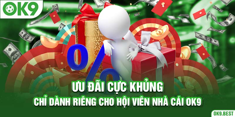 Ưu đãi cực khủng chỉ dành riêng cho hội viên nhà cái OK9 