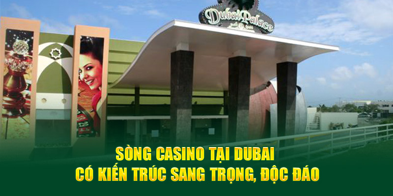 Sòng Casino Dubai có kiến trúc sang trọng, độc đáo